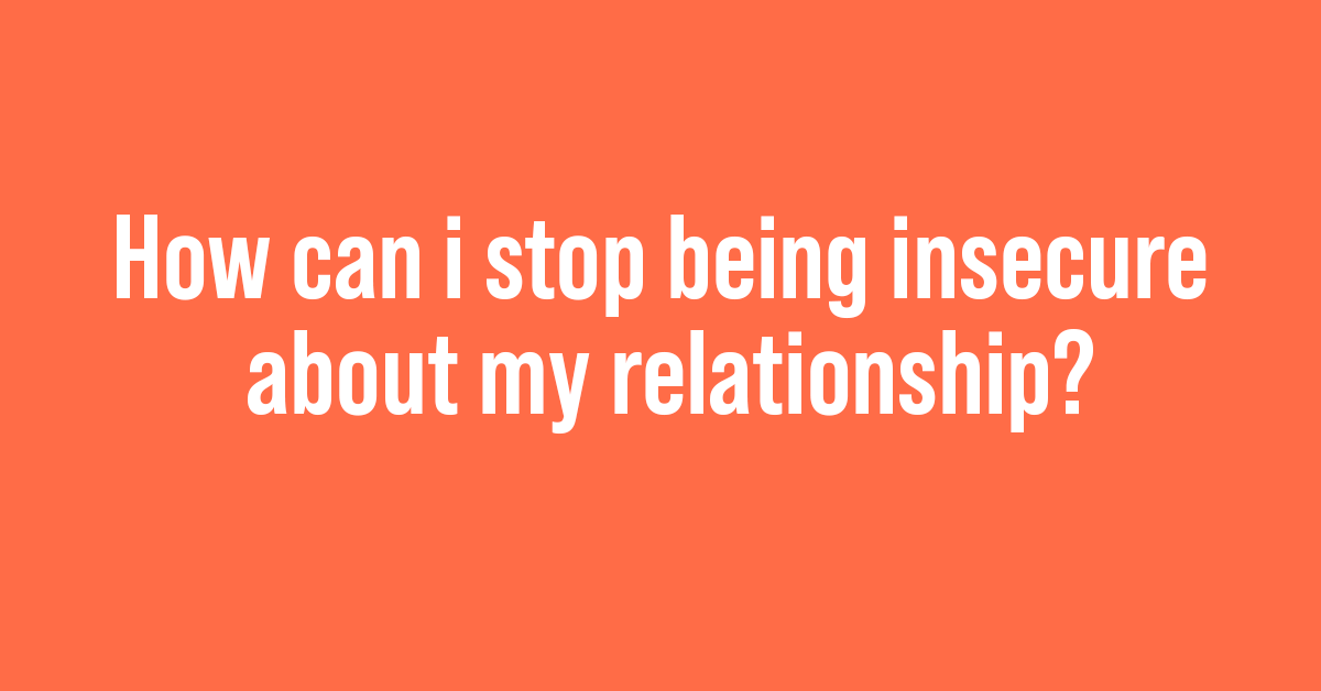 9 Ways To Stop Being Insecure In A Relationship