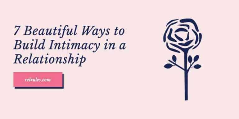 7 Beautiful Ways To Build Intimacy In A Relationship