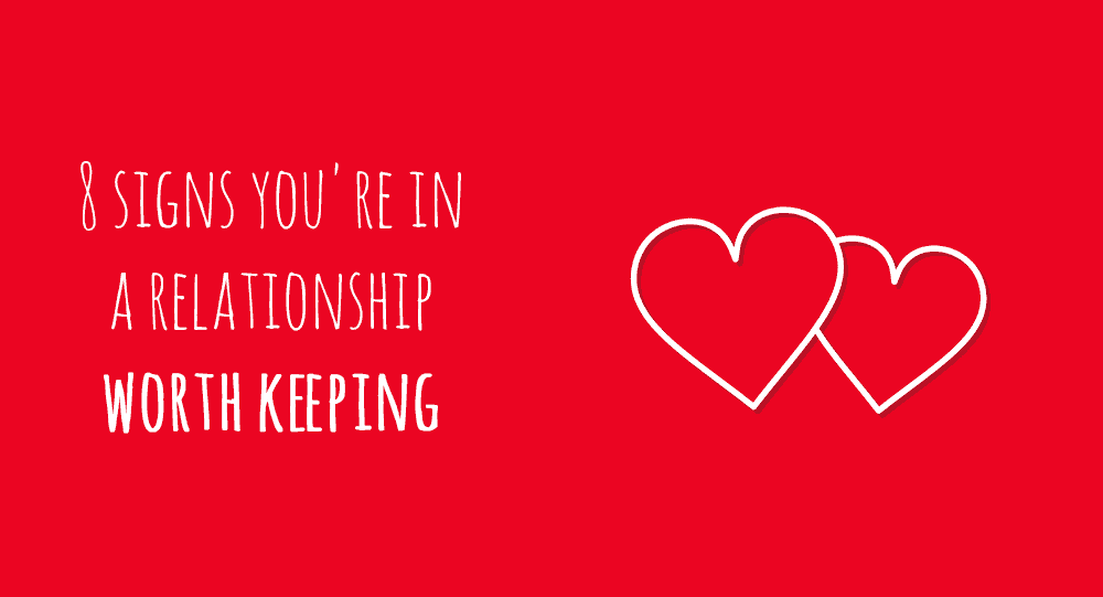 Signs You're In A Relationship Worth Keeping