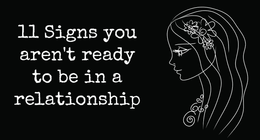 you aren't ready to be in a relationship