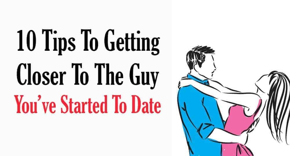 10 Tips To Getting Closer To The Guy You've Started To Date