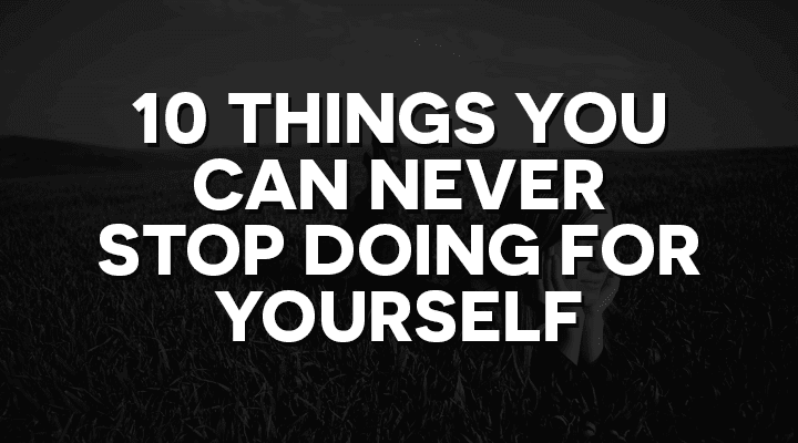 Things You Should Never Stop Doing For Yourself