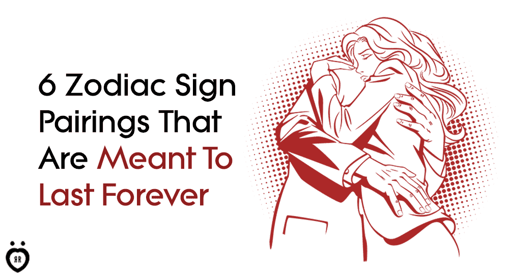 6 Zodiac Sign Pairings That Are Meant To Last Forever