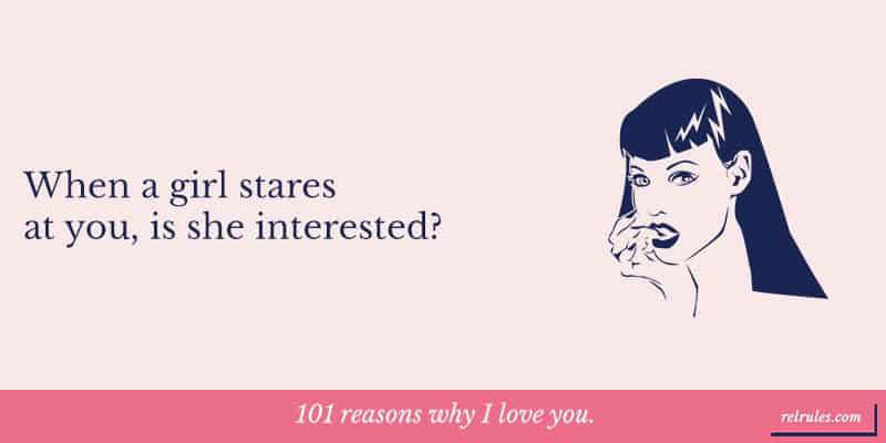 When a girl stares at you too much, what should you do?