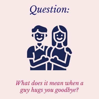 when a guy hugs you goodbye