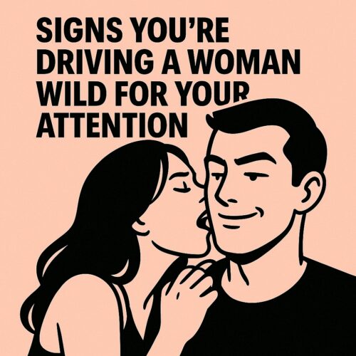 Signs You’re Driving a Woman Wild for Your Attention